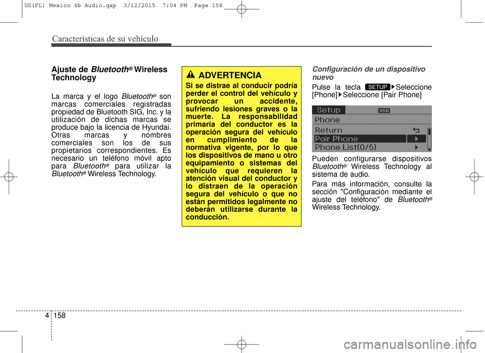 Hyundai Elantra 2016 Manual del propietario (in Spanish) Características de su vehículo
158
4
Ajuste de Bluetooth®Wireless
Technology
La marca y el logo Bluetooth®son
marcas comerciales registradas
propiedad de Bluetooth SIG, Inc. y la
utilización de Hyundai Elantra 2016 Manual del propietario (in Spanish) Características de su vehículo
158
4
Ajuste de Bluetooth®Wireless
Technology
La marca y el logo Bluetooth®son
marcas comerciales registradas
propiedad de Bluetooth SIG, Inc. y la
utilización de