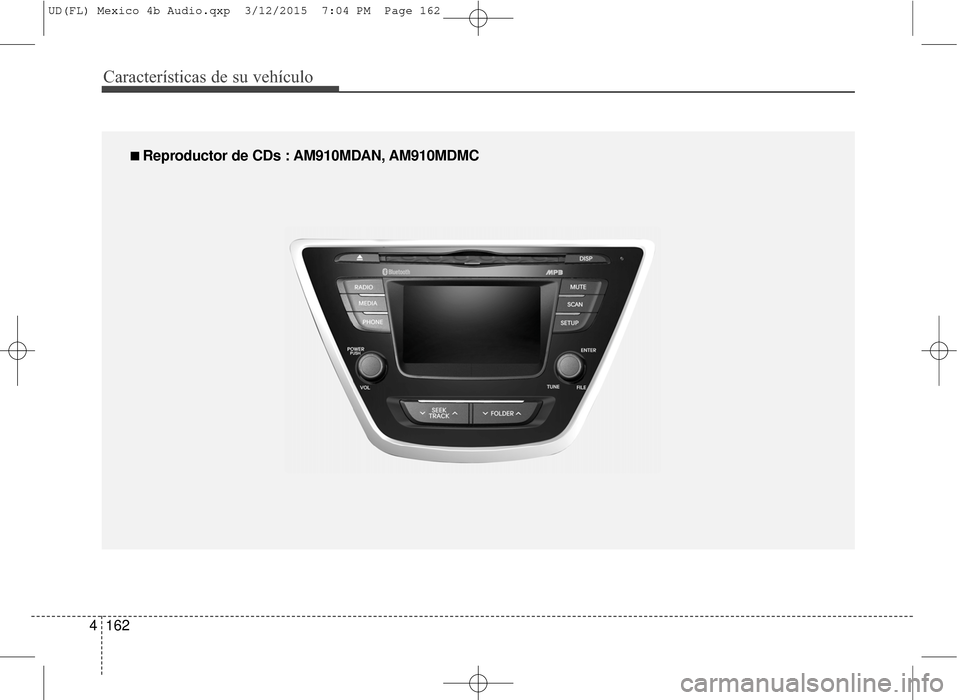 Hyundai Elantra 2016  Manual del propietario (in Spanish) Características de su vehículo
162
4
■
■  
 Reproductor de CDs : AM910MDAN, AM910MDMC
UD(FL) Mexico 4b Audio.qxp  3/12/2015  7:04 PM  Page 162 