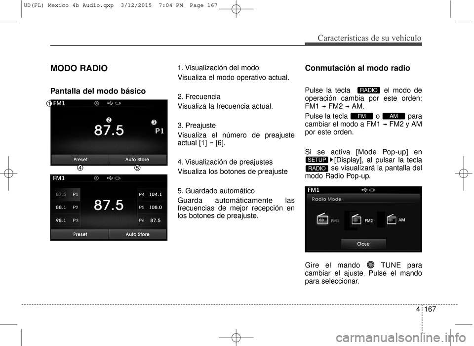 Hyundai Elantra 2016  Manual del propietario (in Spanish) 4167
Características de su vehículo
MODO RADIO
Pantalla del modo básico
1. Visualización del modo
Visualiza el modo operativo actual.
2. Frecuencia
Visualiza la frecuencia actual.
3. Preajuste
Vis