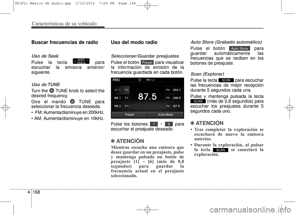 Hyundai Elantra 2016 Manual del propietario (in Spanish) Características de su vehículo
168
4
Buscar frecuencias de radio
Uso de Seek
Pulse la tecla para
escuchar la emisora anterior/
siguiente.
Uso de TUNE
Turn the TUNE knob to select the
desired frequ Hyundai Elantra 2016 Manual del propietario (in Spanish) Características de su vehículo
168
4
Buscar frecuencias de radio
Uso de Seek
Pulse la tecla para
escuchar la emisora anterior/
siguiente.
Uso de TUNE
Turn the TUNE knob to select the
desired frequ
