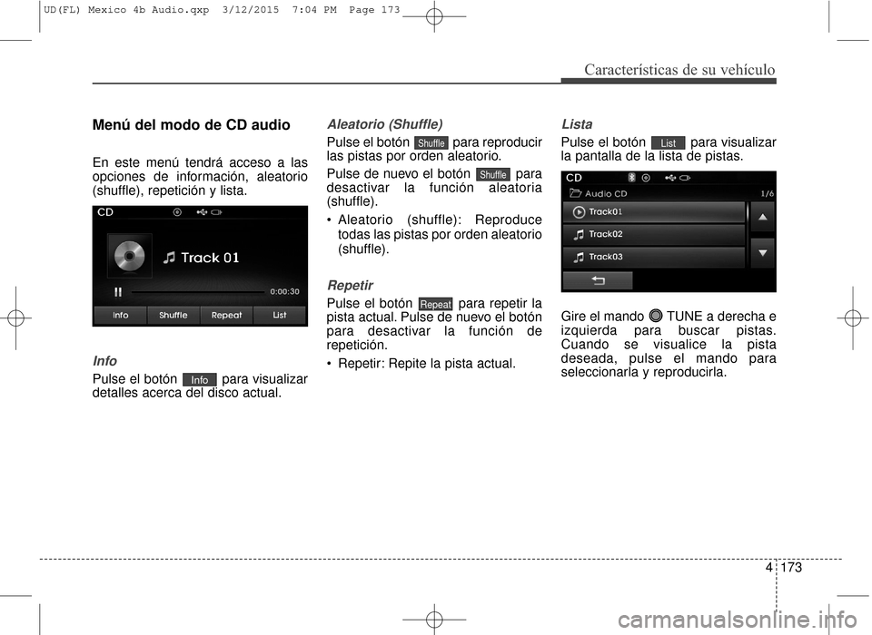 Hyundai Elantra 2016  Manual del propietario (in Spanish) 4173
Características de su vehículo
Menú del modo de CD audio
En este menú tendrá acceso a las
opciones de información, aleatorio
(shuffle), repetición y lista.
Info
Pulse el botón  para visua
