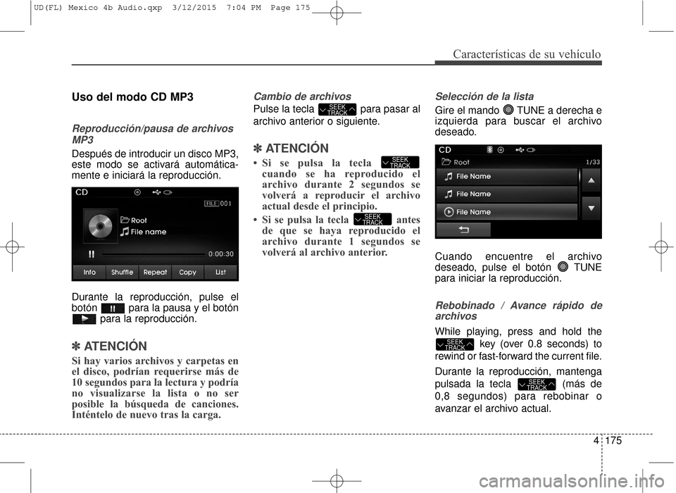 Hyundai Elantra 2016  Manual del propietario (in Spanish) 4175
Características de su vehículo
Uso del modo CD MP3
Reproducción/pausa de archivosMP3
Después de introducir un disco MP3,
este modo se activará automática-
mente e iniciará la reproducción