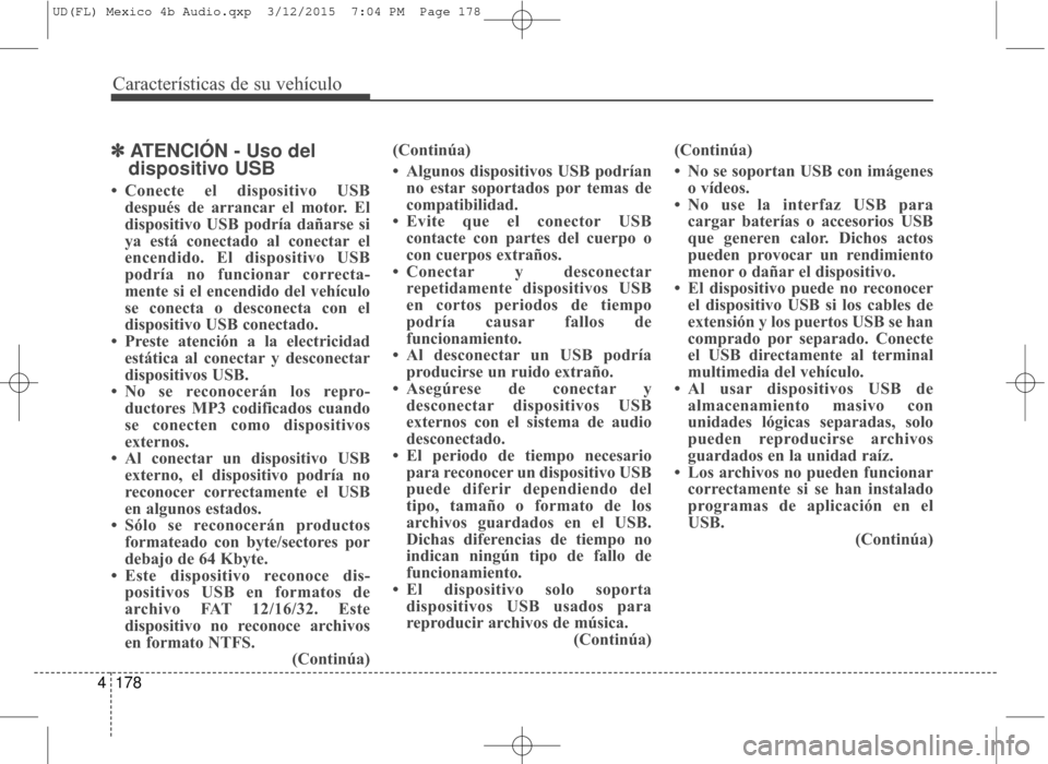 Hyundai Elantra 2016 Manual del propietario (in Spanish) Características de su vehículo
178
4
✽
✽
ATENCIÓN - Uso del
dispositivo USB
• Conecte el dispositivo USB
después de arrancar el motor. El
dispositivo USB podría dañarse si
ya está conect Hyundai Elantra 2016 Manual del propietario (in Spanish) Características de su vehículo
178
4
✽
✽
ATENCIÓN - Uso del
dispositivo USB
• Conecte el dispositivo USB
después de arrancar el motor. El
dispositivo USB podría dañarse si
ya está conect