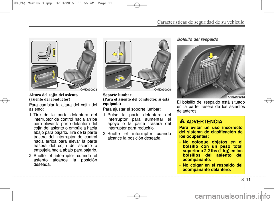 Hyundai Elantra 2016 Manual del propietario (in Spanish) Características de seguridad de su vehículo
311
Altura del cojín del asiento
(asiento del conductor)
Para cambiar la altura del cojín del
asiento:
1. Tire de la parte delantera del
interruptor de Hyundai Elantra 2016 Manual del propietario (in Spanish) Características de seguridad de su vehículo
311
Altura del cojín del asiento
(asiento del conductor)
Para cambiar la altura del cojín del
asiento:
1. Tire de la parte delantera del
interruptor de