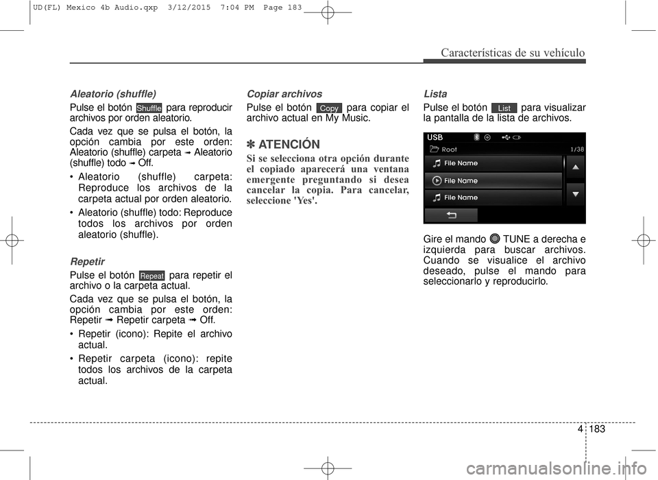 Hyundai Elantra 2016 Manual del propietario (in Spanish) 4183
Características de su vehículo
Aleatorio (shuffle)
Pulse el botón para reproducir
archivos por orden aleatorio.
Cada vez que se pulsa el botón, la
opción cambia por este orden:
Aleatorio (s Hyundai Elantra 2016 Manual del propietario (in Spanish) 4183
Características de su vehículo
Aleatorio (shuffle)
Pulse el botón para reproducir
archivos por orden aleatorio.
Cada vez que se pulsa el botón, la
opción cambia por este orden:
Aleatorio (s