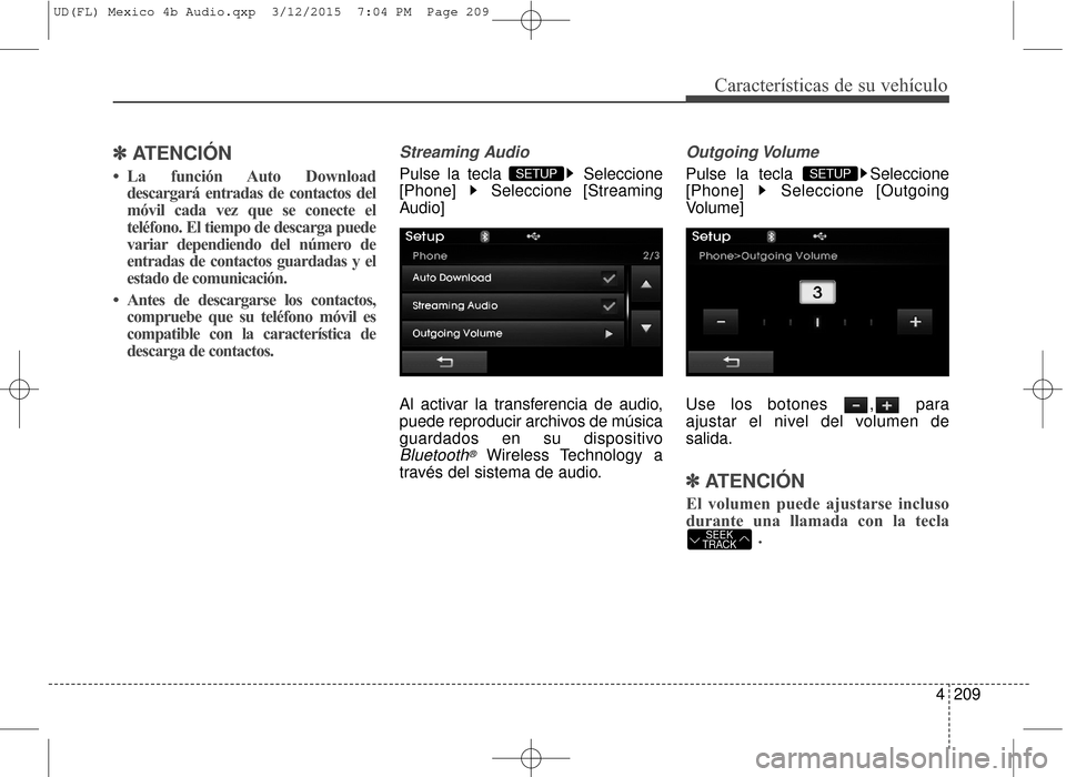 Hyundai Elantra 2016  Manual del propietario (in Spanish) 4209
Características de su vehículo
✽
✽ATENCIÓN 
• La función Auto Download
descargará entradas de contactos del
móvil cada vez que se conecte el
teléfono. El tiempo de descarga puede
var