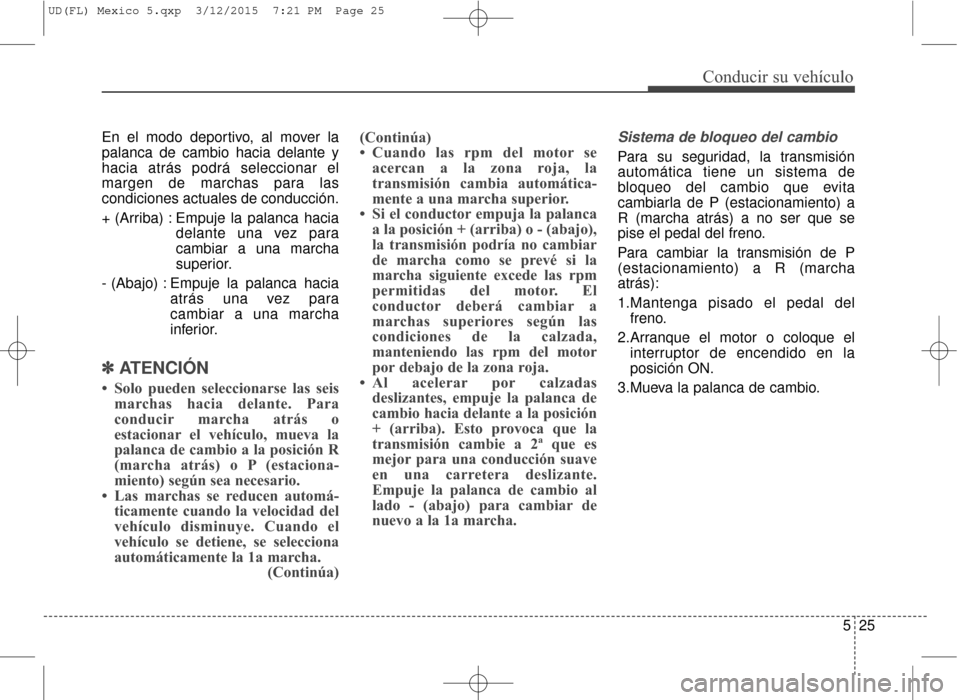 Hyundai Elantra 2016 Manual del propietario (in Spanish) 525
Conducir su vehículo
En el modo deportivo, al mover la
palanca de cambio hacia delante y
hacia atrás podrá seleccionar el
margen de marchas para las
condiciones actuales de conducción.
+ (Arri Hyundai Elantra 2016 Manual del propietario (in Spanish) 525
Conducir su vehículo
En el modo deportivo, al mover la
palanca de cambio hacia delante y
hacia atrás podrá seleccionar el
margen de marchas para las
condiciones actuales de conducción.
+ (Arri