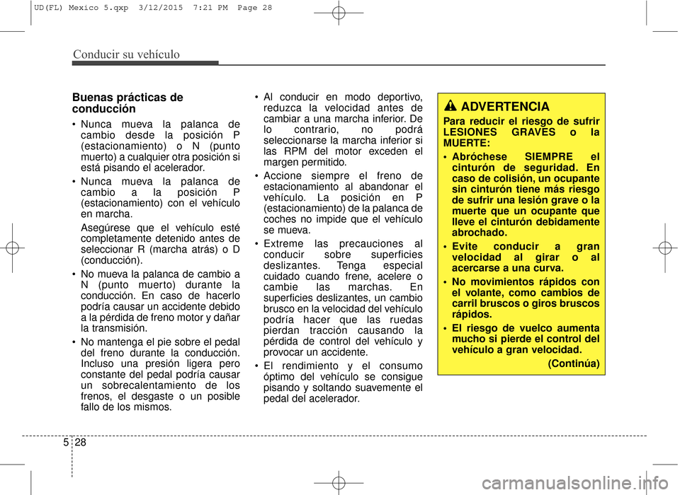 Hyundai Elantra 2016 Manual del propietario (in Spanish) Conducir su vehículo
28
5
Buenas prácticas de
conducción
Nunca mueva la palanca de
cambio desde la posición P
(estacionamiento) o N (punto
muerto) a cualquier otra posición si
está pisando el a Hyundai Elantra 2016 Manual del propietario (in Spanish) Conducir su vehículo
28
5
Buenas prácticas de
conducción
Nunca mueva la palanca de
cambio desde la posición P
(estacionamiento) o N (punto
muerto) a cualquier otra posición si
está pisando el a
