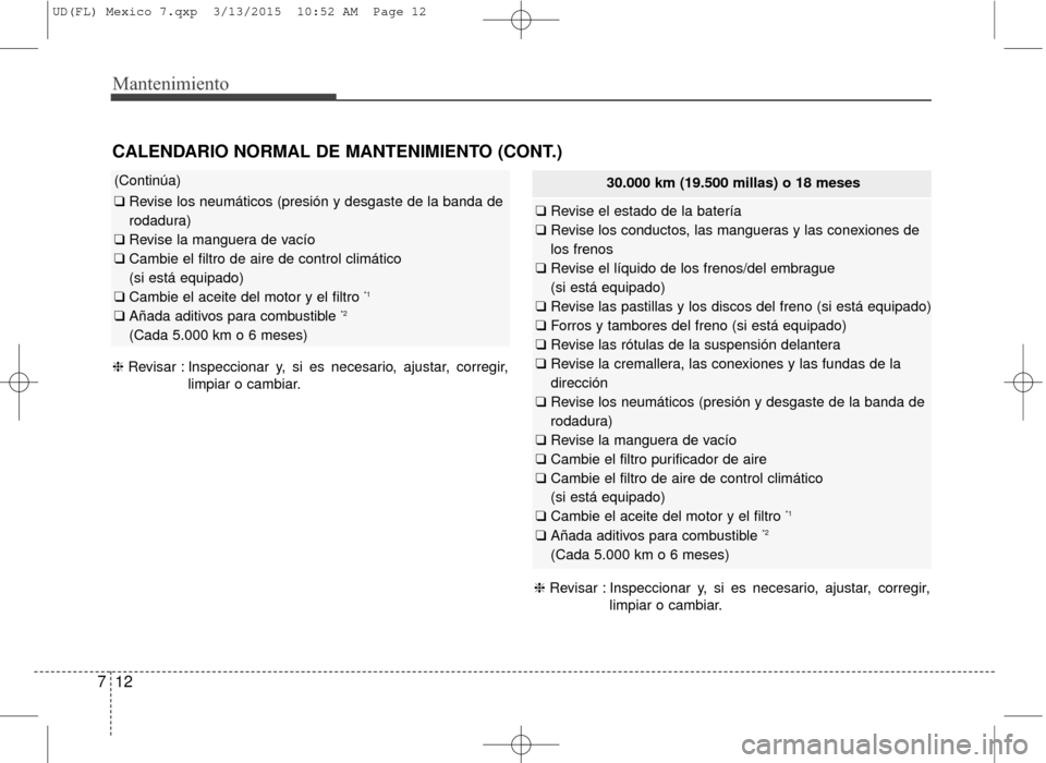 Hyundai Elantra 2016  Manual del propietario (in Spanish) Mantenimiento
12
7
CALENDARIO NORMAL DE MANTENIMIENTO (CONT.)
(Continúa)
❑  Revise los neumáticos (presión y desgaste de la banda de
rodadura)
❑  Revise la manguera de vacío
❑  Cambie el fil