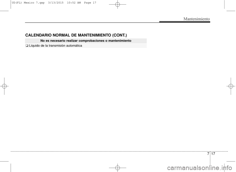 Hyundai Elantra 2016  Manual del propietario (in Spanish) 717
Mantenimiento
No es necesario realizar comprobaciones o mantenimiento
❑Líquido de la transmisión automática
CALENDARIO NORMAL DE MANTENIMIENTO (CONT.)
UD(FL) Mexico 7.qxp  3/13/2015  10:52 AM