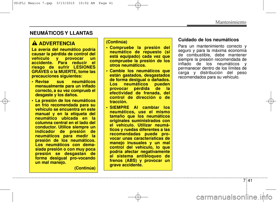 Hyundai Elantra 2016 Manual del propietario (in Spanish) 741
Mantenimiento
NEUMÁTICOS Y LLANTAS
Cuidado de los neumáticos
Para un mantenimiento correcto y
seguro y para la máxima economía
de combustible, debe mantener
siempre la presión recomendada de Hyundai Elantra 2016 Manual del propietario (in Spanish) 741
Mantenimiento
NEUMÁTICOS Y LLANTAS
Cuidado de los neumáticos
Para un mantenimiento correcto y
seguro y para la máxima economía
de combustible, debe mantener
siempre la presión recomendada de