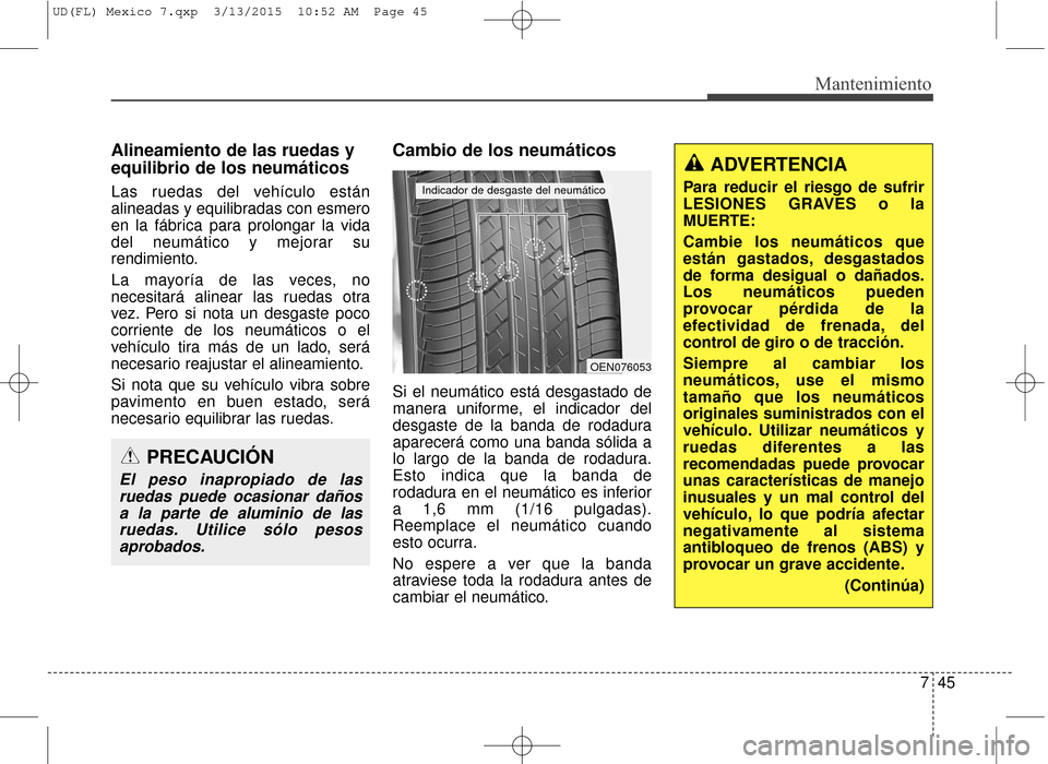 Hyundai Elantra 2016 Manual del propietario (in Spanish) 745
Mantenimiento
Alineamiento de las ruedas y
equilibrio de los neumáticos
Las ruedas del vehículo están
alineadas y equilibradas con esmero
en la fábrica para prolongar la vida
del neumático y Hyundai Elantra 2016 Manual del propietario (in Spanish) 745
Mantenimiento
Alineamiento de las ruedas y
equilibrio de los neumáticos
Las ruedas del vehículo están
alineadas y equilibradas con esmero
en la fábrica para prolongar la vida
del neumático y