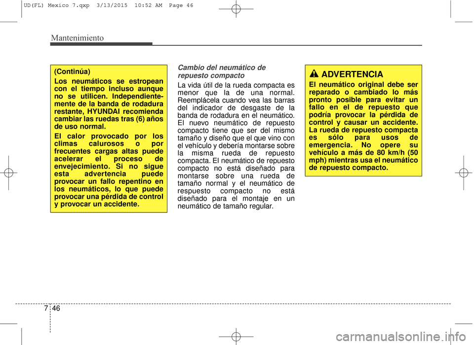 Hyundai Elantra 2016 Manual del propietario (in Spanish) Mantenimiento
46
7
Cambio del neumático de
repuesto compacto
La vida útil de la rueda compacta es
menor que la de una normal.
Reemplácela cuando vea las barras
del indicador de desgaste de la
banda Hyundai Elantra 2016 Manual del propietario (in Spanish) Mantenimiento
46
7
Cambio del neumático de
repuesto compacto
La vida útil de la rueda compacta es
menor que la de una normal.
Reemplácela cuando vea las barras
del indicador de desgaste de la
banda