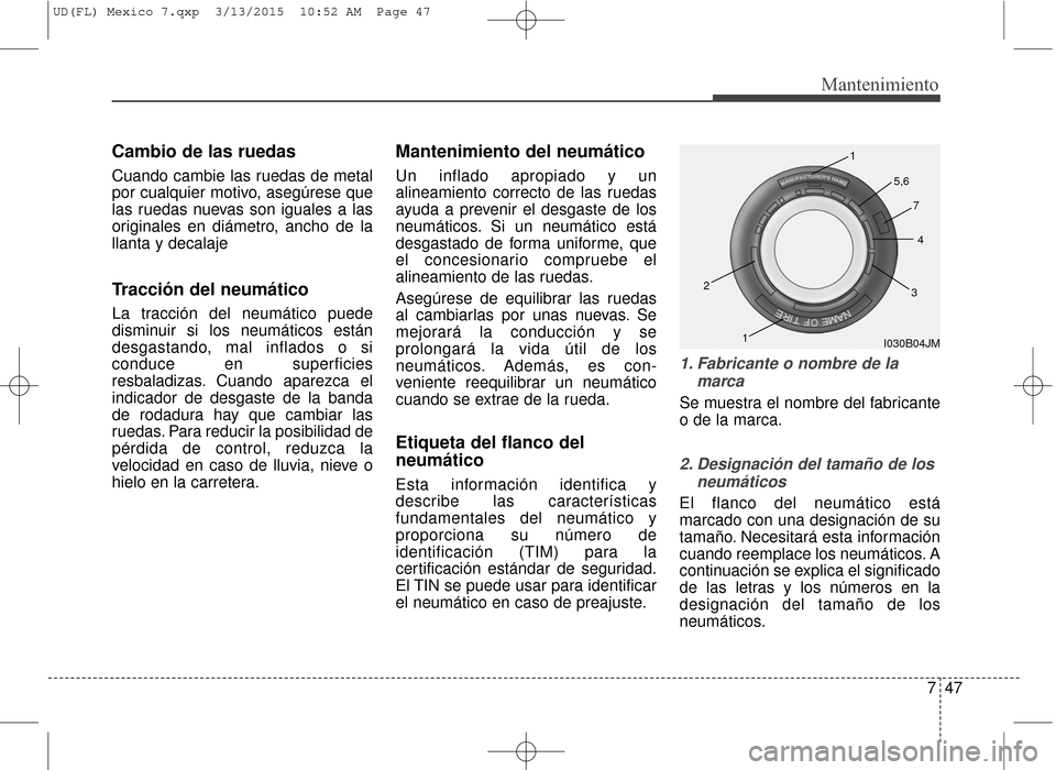 Hyundai Elantra 2016 Manual del propietario (in Spanish) 747
Mantenimiento
Cambio de las ruedas
Cuando cambie las ruedas de metal
por cualquier motivo, asegúrese que
las ruedas nuevas son iguales a las
originales en diámetro, ancho de la
llanta y decalaje Hyundai Elantra 2016 Manual del propietario (in Spanish) 747
Mantenimiento
Cambio de las ruedas
Cuando cambie las ruedas de metal
por cualquier motivo, asegúrese que
las ruedas nuevas son iguales a las
originales en diámetro, ancho de la
llanta y decalaje