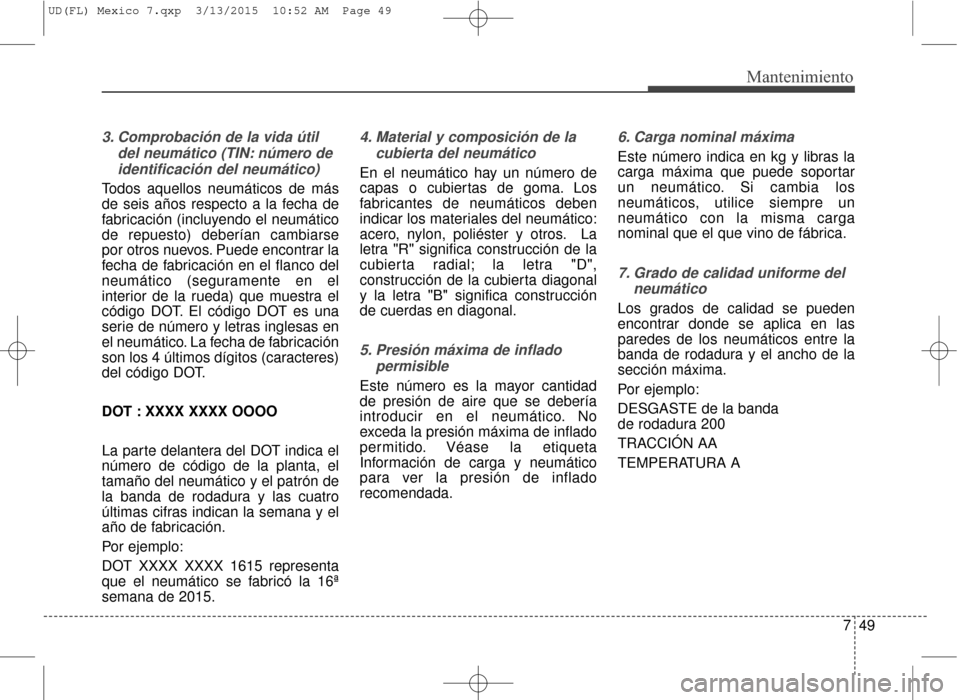 Hyundai Elantra 2016 Manual del propietario (in Spanish) 749
Mantenimiento
3. Comprobación de la vida útildel neumático (TIN: número deidentificación del neumático)
Todos aquellos neumáticos de más
de seis años respecto a la fecha de
fabricación ( Hyundai Elantra 2016 Manual del propietario (in Spanish) 749
Mantenimiento
3. Comprobación de la vida útildel neumático (TIN: número deidentificación del neumático)
Todos aquellos neumáticos de más
de seis años respecto a la fecha de
fabricación (