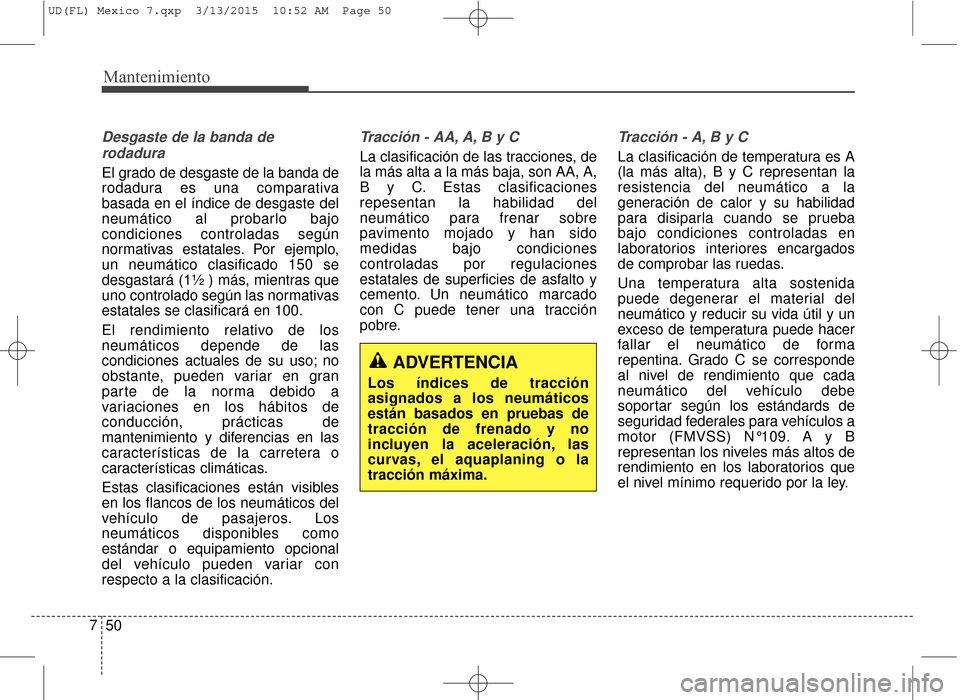 Hyundai Elantra 2016 Manual del propietario (in Spanish) Mantenimiento
50
7
Desgaste de la banda de
rodadura
El grado de desgaste de la banda de
rodadura es una comparativa
basada en el índice de desgaste del
neumático al probarlo bajo
condiciones control Hyundai Elantra 2016 Manual del propietario (in Spanish) Mantenimiento
50
7
Desgaste de la banda de
rodadura
El grado de desgaste de la banda de
rodadura es una comparativa
basada en el índice de desgaste del
neumático al probarlo bajo
condiciones control