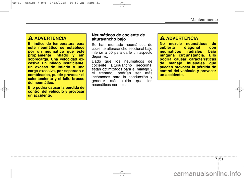 Hyundai Elantra 2016 Manual del propietario (in Spanish) 751
Mantenimiento
Neumáticos de cociente de
altura/ancho bajo
Se han montado neumáticos de
cociente altura/ancho seccional bajo
inferior a 50 para darle un aspecto
deportivo.
Dado que los neumátic Hyundai Elantra 2016 Manual del propietario (in Spanish) 751
Mantenimiento
Neumáticos de cociente de
altura/ancho bajo
Se han montado neumáticos de
cociente altura/ancho seccional bajo
inferior a 50 para darle un aspecto
deportivo.
Dado que los neumátic