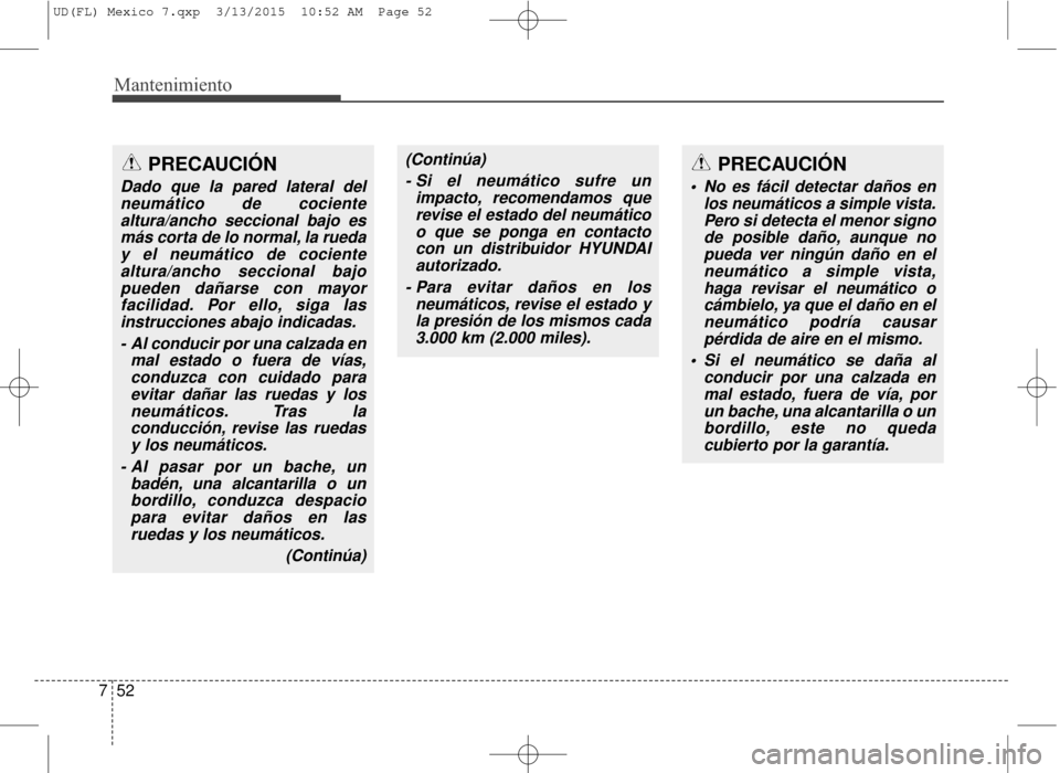 Hyundai Elantra 2016 Manual del propietario (in Spanish) Mantenimiento
52
7
PRECAUCIÓN
No es fácil detectar daños en
los neumáticos a simple vista.Pero si detecta el menor signode posible daño, aunque nopueda ver ningún daño en elneumático a simple Hyundai Elantra 2016 Manual del propietario (in Spanish) Mantenimiento
52
7
PRECAUCIÓN
No es fácil detectar daños en
los neumáticos a simple vista.Pero si detecta el menor signode posible daño, aunque nopueda ver ningún daño en elneumático a simple