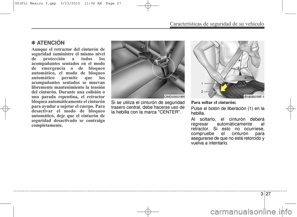 Hyundai Elantra 2016 Manual del propietario (in Spanish) Características de seguridad de su vehículo
327
✽
✽ATENCIÓN
Aunque el retractor del cinturón de
seguridad suministre el mismo nivel
de protección a todos los
acompañantes sentados en el modo Hyundai Elantra 2016 Manual del propietario (in Spanish) Características de seguridad de su vehículo
327
✽
✽ATENCIÓN
Aunque el retractor del cinturón de
seguridad suministre el mismo nivel
de protección a todos los
acompañantes sentados en el modo