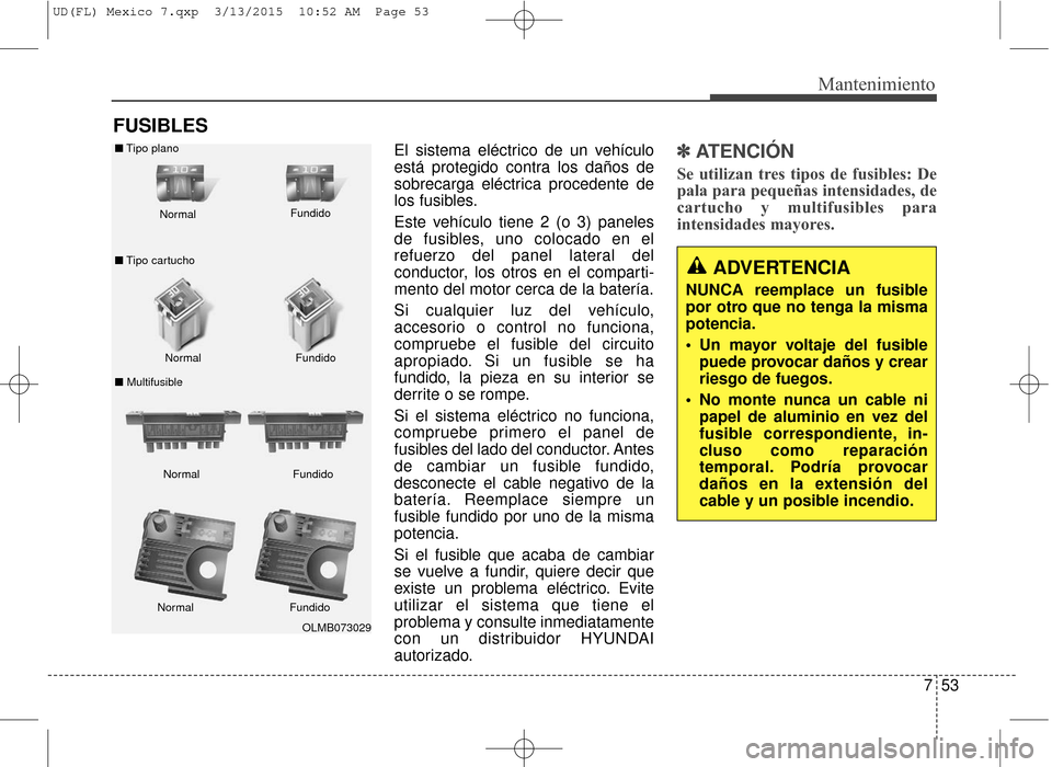 Hyundai Elantra 2016 Manual del propietario (in Spanish) 753
Mantenimiento
FUSIBLES
El sistema eléctrico de un vehículo
está protegido contra los daños de
sobrecarga eléctrica procedente de
los fusibles.
Este vehículo tiene 2 (o 3) paneles
de fusibles Hyundai Elantra 2016 Manual del propietario (in Spanish) 753
Mantenimiento
FUSIBLES
El sistema eléctrico de un vehículo
está protegido contra los daños de
sobrecarga eléctrica procedente de
los fusibles.
Este vehículo tiene 2 (o 3) paneles
de fusibles