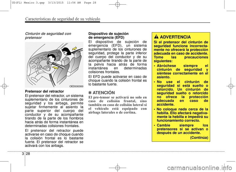 Hyundai Elantra 2016 Manual del propietario (in Spanish) Características de seguridad de su vehículo
28
3
Cinturón de seguridad con
pretensor
Pretensor del retractor
El pretensor del retractor, un sistema
suplementario de los cinturones de
seguridad y lo Hyundai Elantra 2016 Manual del propietario (in Spanish) Características de seguridad de su vehículo
28
3
Cinturón de seguridad con
pretensor
Pretensor del retractor
El pretensor del retractor, un sistema
suplementario de los cinturones de
seguridad y lo