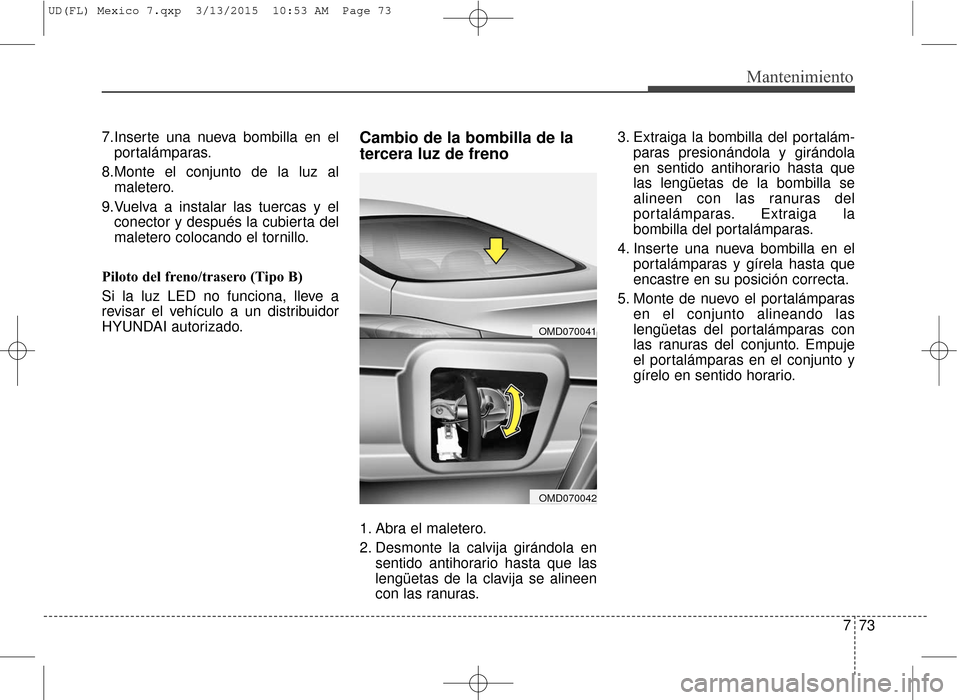Hyundai Elantra 2016 Manual del propietario (in Spanish) 773
Mantenimiento
7.Inserte una nueva bombilla en elportalámparas.
8.Monte el conjunto de la luz al maletero.
9.Vuelva a instalar las tuercas y el conector y después la cubierta del
maletero colocan Hyundai Elantra 2016 Manual del propietario (in Spanish) 773
Mantenimiento
7.Inserte una nueva bombilla en elportalámparas.
8.Monte el conjunto de la luz al maletero.
9.Vuelva a instalar las tuercas y el conector y después la cubierta del
maletero colocan