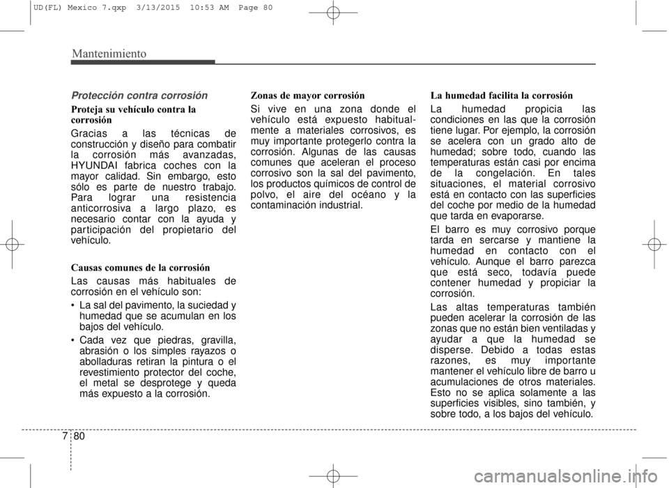Hyundai Elantra 2016 Manual del propietario (in Spanish) Mantenimiento
80
7
Protección contra corrosión
Proteja su vehículo contra la
corrosión
Gracias a las técnicas de
construcción y diseño para combatir
la corrosión más avanzadas,
HYUNDAI fabric Hyundai Elantra 2016 Manual del propietario (in Spanish) Mantenimiento
80
7
Protección contra corrosión
Proteja su vehículo contra la
corrosión
Gracias a las técnicas de
construcción y diseño para combatir
la corrosión más avanzadas,
HYUNDAI fabric
