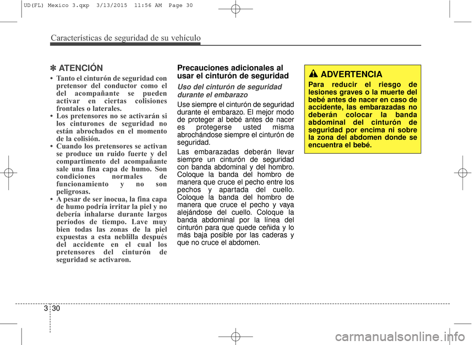 Hyundai Elantra 2016 Manual del propietario (in Spanish) Características de seguridad de su vehículo
30
3
✽
✽
ATENCIÓN
• Tanto el cinturón de seguridad con
pretensor del conductor como el
del acompañante se pueden
activar en ciertas colisiones
fr Hyundai Elantra 2016 Manual del propietario (in Spanish) Características de seguridad de su vehículo
30
3
✽
✽
ATENCIÓN
• Tanto el cinturón de seguridad con
pretensor del conductor como el
del acompañante se pueden
activar en ciertas colisiones
fr