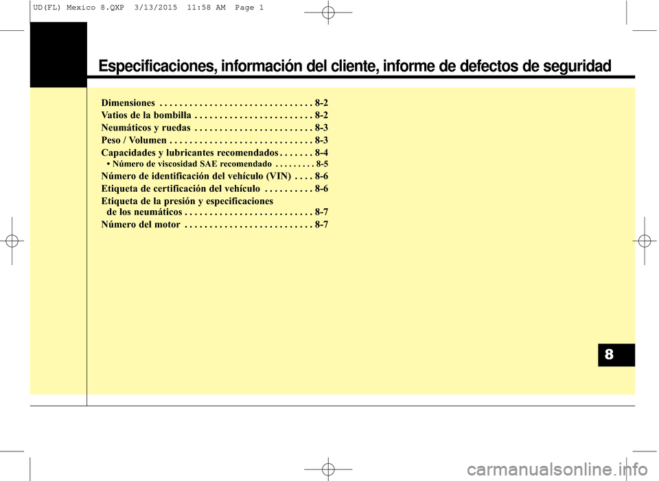 Hyundai Elantra 2016  Manual del propietario (in Spanish) Especificaciones, información del cliente, informe de defectos de seguridad
Dimensiones . . . . . . . . . . . . . . . . . . . . . . . . . . . . . . . 8-2
Vatios de la bombilla . . . . . . . . . . . .