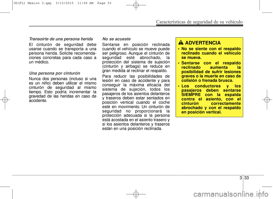 Hyundai Elantra 2016 Manual del propietario (in Spanish) Características de seguridad de su vehículo
333
Transoirte de una persona herida
El cinturón de seguridad debe
usarse cuando se transporta a una
persona herida. Solicite recomenda-
ciones concretas Hyundai Elantra 2016 Manual del propietario (in Spanish) Características de seguridad de su vehículo
333
Transoirte de una persona herida
El cinturón de seguridad debe
usarse cuando se transporta a una
persona herida. Solicite recomenda-
ciones concretas