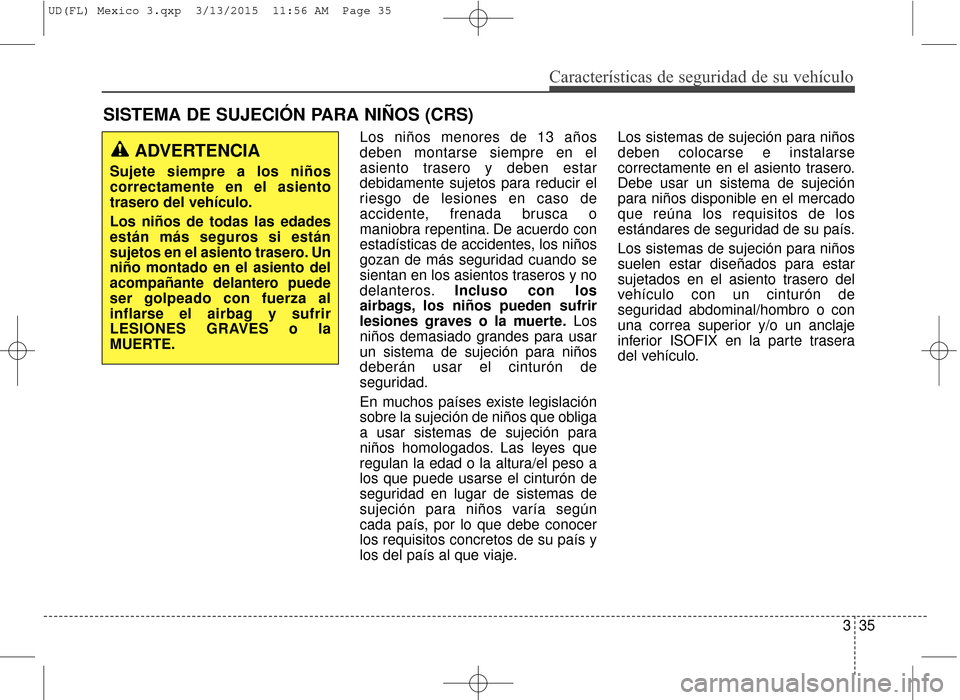 Hyundai Elantra 2016 Manual del propietario (in Spanish) Características de seguridad de su vehículo
335
Los niños menores de 13 años
deben montarse siempre en el
asiento trasero y deben estar
debidamente sujetos para reducir el
riesgo de lesiones en ca Hyundai Elantra 2016 Manual del propietario (in Spanish) Características de seguridad de su vehículo
335
Los niños menores de 13 años
deben montarse siempre en el
asiento trasero y deben estar
debidamente sujetos para reducir el
riesgo de lesiones en ca
