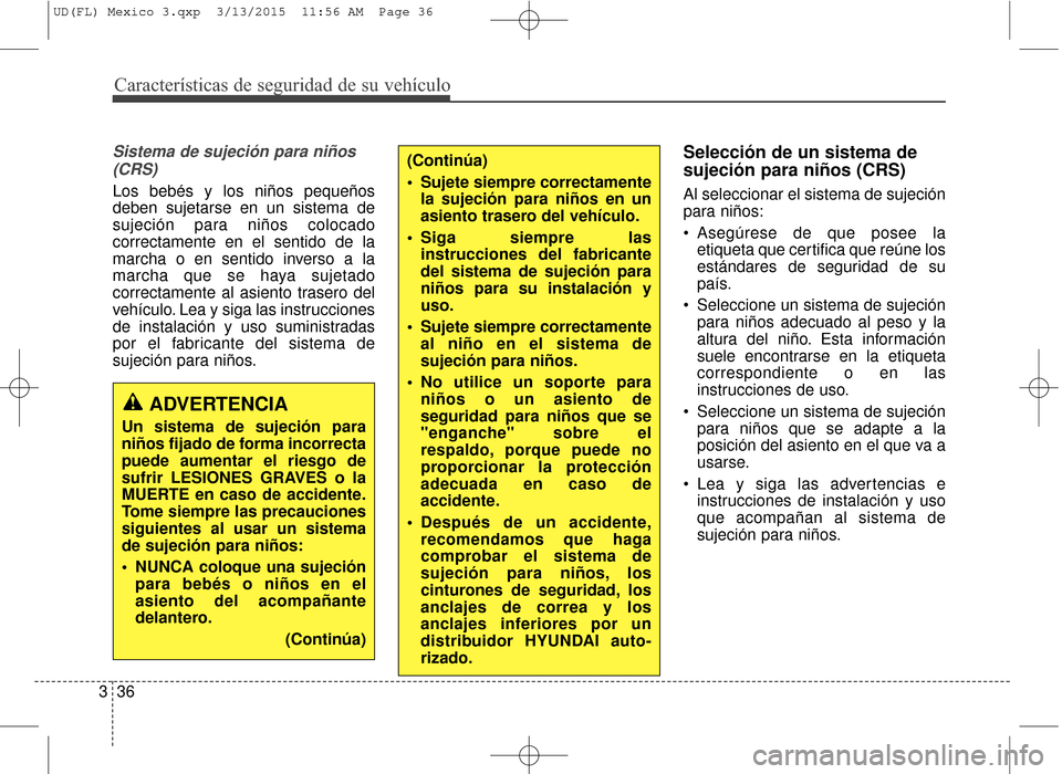 Hyundai Elantra 2016 Manual del propietario (in Spanish) Características de seguridad de su vehículo
36
3
Sistema de sujeción para niños
(CRS)
Los bebés y los niños pequeños
deben sujetarse en un sistema de
sujeción para niños colocado
correctament Hyundai Elantra 2016 Manual del propietario (in Spanish) Características de seguridad de su vehículo
36
3
Sistema de sujeción para niños
(CRS)
Los bebés y los niños pequeños
deben sujetarse en un sistema de
sujeción para niños colocado
correctament