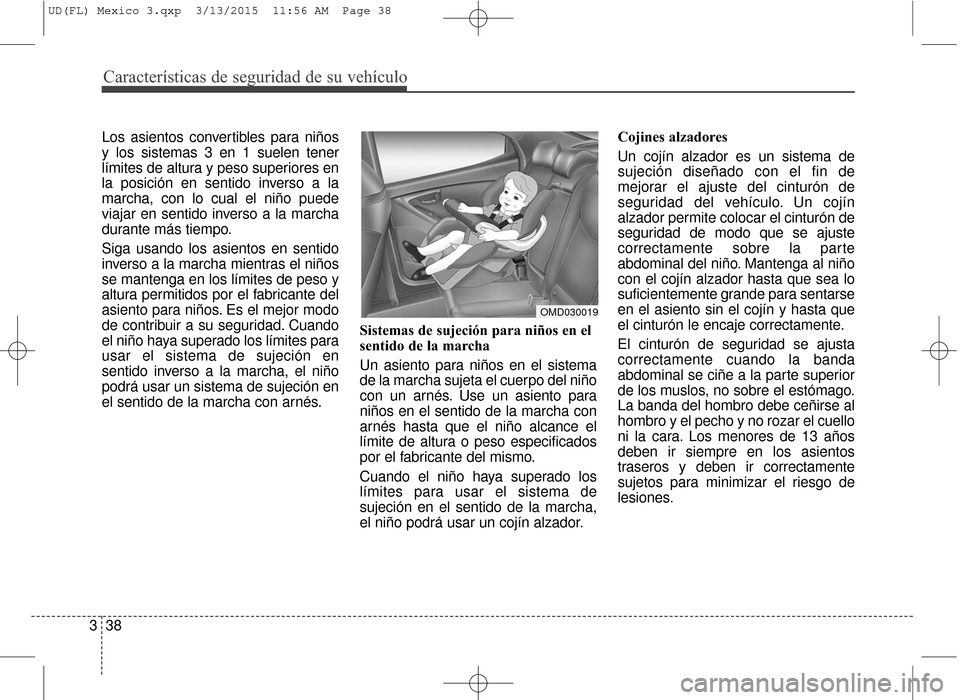 Hyundai Elantra 2016 Manual del propietario (in Spanish) Características de seguridad de su vehículo
38
3 Los asientos convertibles para niños
y los sistemas 3 en 1 suelen tener
límites de altura y peso superiores en
la posición en sentido inverso a la Hyundai Elantra 2016 Manual del propietario (in Spanish) Características de seguridad de su vehículo
38
3 Los asientos convertibles para niños
y los sistemas 3 en 1 suelen tener
límites de altura y peso superiores en
la posición en sentido inverso a la