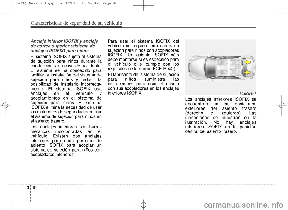 Hyundai Elantra 2016 Manual del propietario (in Spanish) Características de seguridad de su vehículo
40
3
Anclaje inferior ISOFIX y anclaje
de correa superior (sistema deanclajes ISOFIX) para niños
El sistema ISOFIX sujeta el sistema
de sujeción para ni Hyundai Elantra 2016 Manual del propietario (in Spanish) Características de seguridad de su vehículo
40
3
Anclaje inferior ISOFIX y anclaje
de correa superior (sistema deanclajes ISOFIX) para niños
El sistema ISOFIX sujeta el sistema
de sujeción para ni