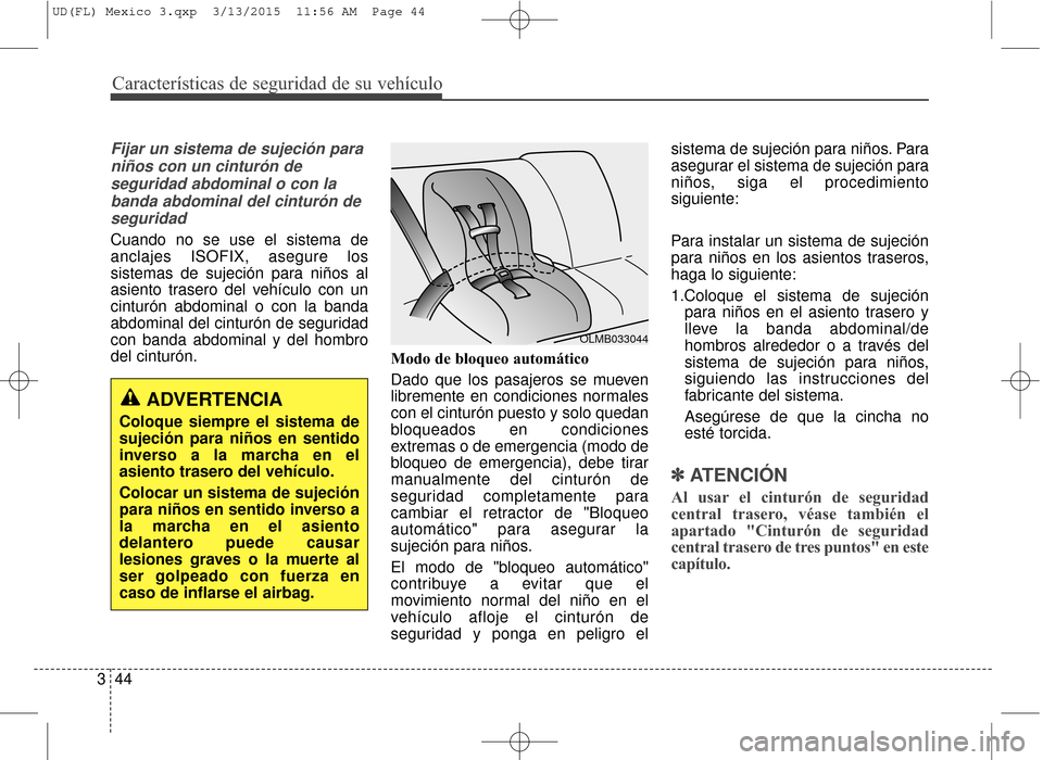 Hyundai Elantra 2016 Manual del propietario (in Spanish) Características de seguridad de su vehículo
44
3
Fijar un sistema de sujeción para
niños con un cinturón deseguridad abdominal o con labanda abdominal del cinturón deseguridad
Cuando no se use e Hyundai Elantra 2016 Manual del propietario (in Spanish) Características de seguridad de su vehículo
44
3
Fijar un sistema de sujeción para
niños con un cinturón deseguridad abdominal o con labanda abdominal del cinturón deseguridad
Cuando no se use e