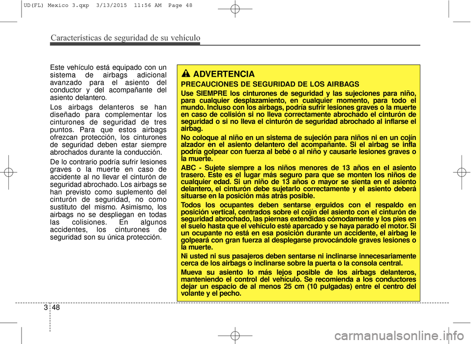 Hyundai Elantra 2016 Manual del propietario (in Spanish) Características de seguridad de su vehículo
48
3 Este vehículo está equipado con un
sistema de airbags adicional
avanzado para el asiento del
conductor y del acompañante del
asiento delantero.
Lo Hyundai Elantra 2016 Manual del propietario (in Spanish) Características de seguridad de su vehículo
48
3 Este vehículo está equipado con un
sistema de airbags adicional
avanzado para el asiento del
conductor y del acompañante del
asiento delantero.
Lo
