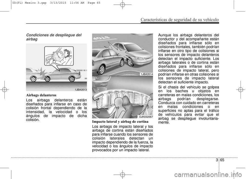 Hyundai Elantra 2016 Manual del propietario (in Spanish) Características de seguridad de su vehículo
365
Condiciones de despliegue delairbag
Airbags delanteros
Los airbags delanteros están
diseñados para inflarse en caso de
colisión frontal dependiendo Hyundai Elantra 2016 Manual del propietario (in Spanish) Características de seguridad de su vehículo
365
Condiciones de despliegue delairbag
Airbags delanteros
Los airbags delanteros están
diseñados para inflarse en caso de
colisión frontal dependiendo