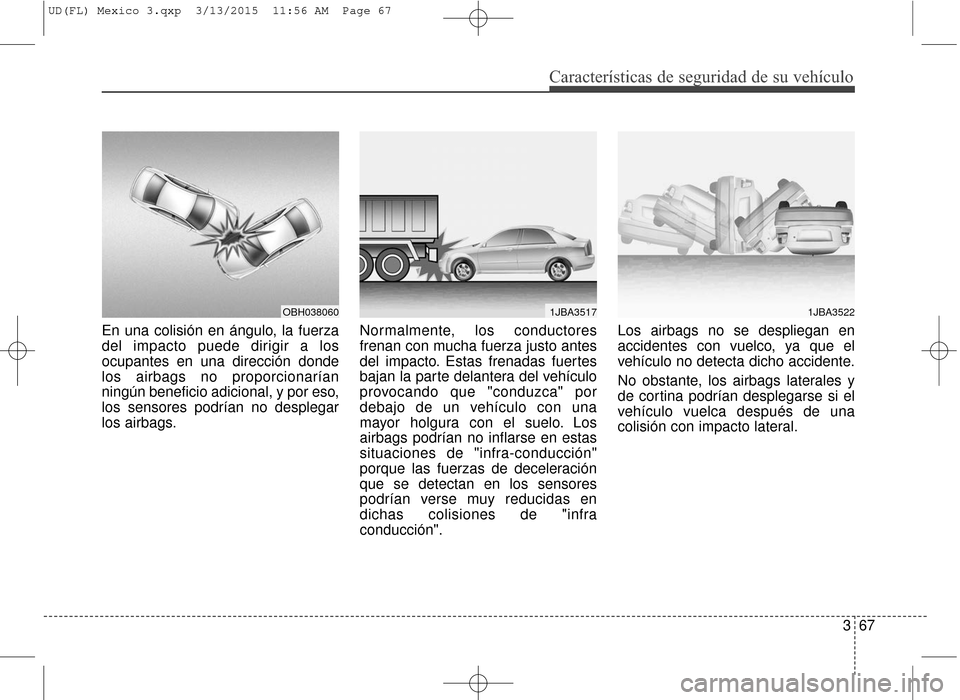 Hyundai Elantra 2016 Manual del propietario (in Spanish) Características de seguridad de su vehículo
367
En una colisión en ángulo, la fuerza
del impacto puede dirigir a los
ocupantes en una dirección donde
los airbags no proporcionarían
ningún benef Hyundai Elantra 2016 Manual del propietario (in Spanish) Características de seguridad de su vehículo
367
En una colisión en ángulo, la fuerza
del impacto puede dirigir a los
ocupantes en una dirección donde
los airbags no proporcionarían
ningún benef