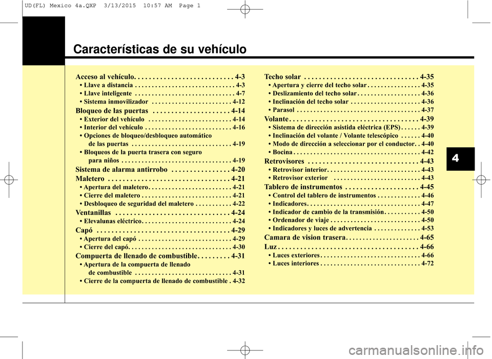 Hyundai Elantra 2016 Manual del propietario (in Spanish) Características de su vehículo
Acceso al vehículo. . . . . . . . . . . . . . . . . . . . . . . . . . . 4-3
• Llave a distancia . . . . . . . . . . . . . . . . . . . . . . . . . . . . . . 4-3
• Hyundai Elantra 2016 Manual del propietario (in Spanish) Características de su vehículo
Acceso al vehículo. . . . . . . . . . . . . . . . . . . . . . . . . . . 4-3
• Llave a distancia . . . . . . . . . . . . . . . . . . . . . . . . . . . . . . 4-3
•