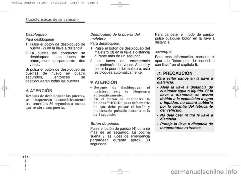 Hyundai Elantra 2016 Manual del propietario (in Spanish) Características de su vehículo
44
Desbloqueo
Para desbloquear:
1. Pulse el botón de desbloqueo depuerta (2) en la llave a distancia.
2. La puerta del conductor se desbloquea. Las luces de
emergenci Hyundai Elantra 2016 Manual del propietario (in Spanish) Características de su vehículo
44
Desbloqueo
Para desbloquear:
1. Pulse el botón de desbloqueo depuerta (2) en la llave a distancia.
2. La puerta del conductor se desbloquea. Las luces de
emergenci