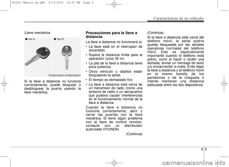 Hyundai Elantra 2016 Manual del propietario (in Spanish) 45
Características de su vehículo
Llave mecánica
Si la llave a distancia no funciona
correctamente, puede bloquear o
desbloquear la puerta usando la
llave mecánica.
Precauciones para la llave a
di Hyundai Elantra 2016 Manual del propietario (in Spanish) 45
Características de su vehículo
Llave mecánica
Si la llave a distancia no funciona
correctamente, puede bloquear o
desbloquear la puerta usando la
llave mecánica.
Precauciones para la llave a
di