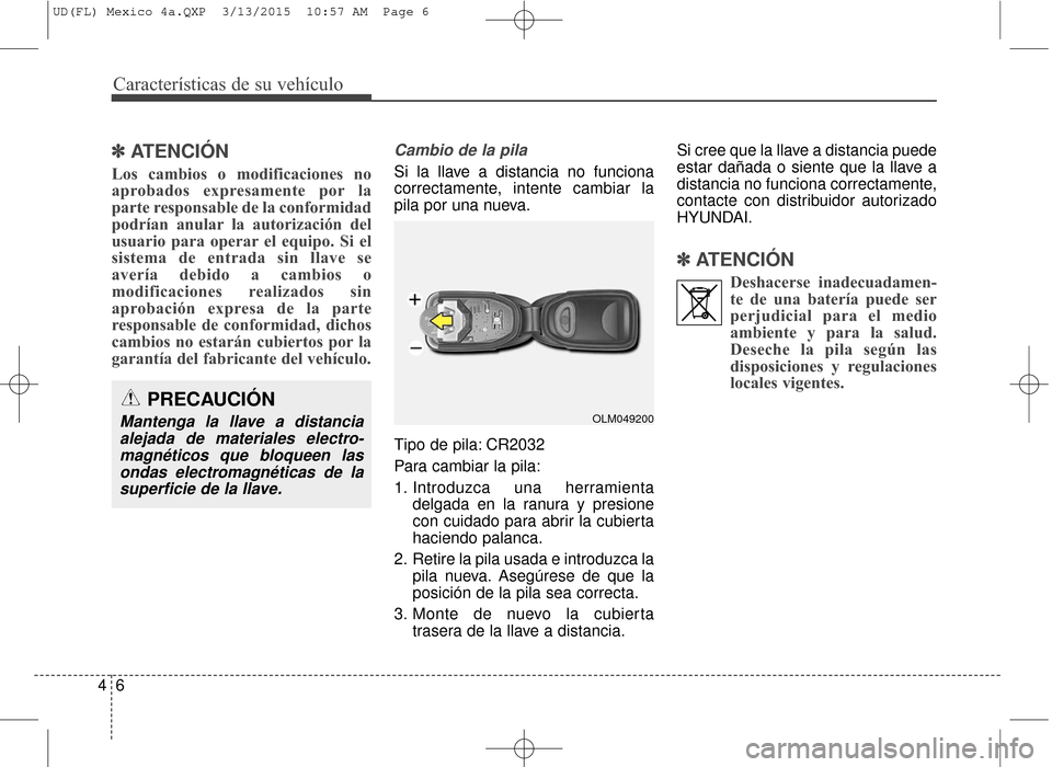 Hyundai Elantra 2016 Manual del propietario (in Spanish) Características de su vehículo
64
✽
✽ATENCIÓN
Los cambios o modificaciones no
aprobados expresamente por la
parte responsable de la conformidad
podrían anular la autorización del
usuario para Hyundai Elantra 2016 Manual del propietario (in Spanish) Características de su vehículo
64
✽
✽ATENCIÓN
Los cambios o modificaciones no
aprobados expresamente por la
parte responsable de la conformidad
podrían anular la autorización del
usuario para