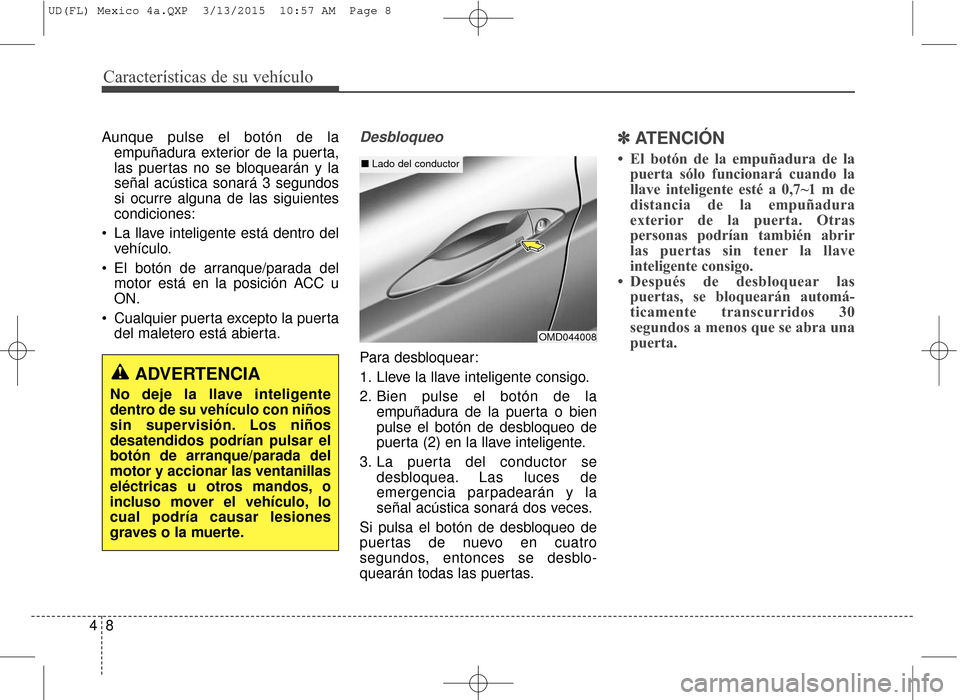 Hyundai Elantra 2016 Manual del propietario (in Spanish) Características de su vehículo
84
Aunque pulse el botón de laempuñadura exterior de la puerta,
las puertas no se bloquearán y la
señal acústica sonará 3 segundos
si ocurre alguna de las siguie Hyundai Elantra 2016 Manual del propietario (in Spanish) Características de su vehículo
84
Aunque pulse el botón de laempuñadura exterior de la puerta,
las puertas no se bloquearán y la
señal acústica sonará 3 segundos
si ocurre alguna de las siguie