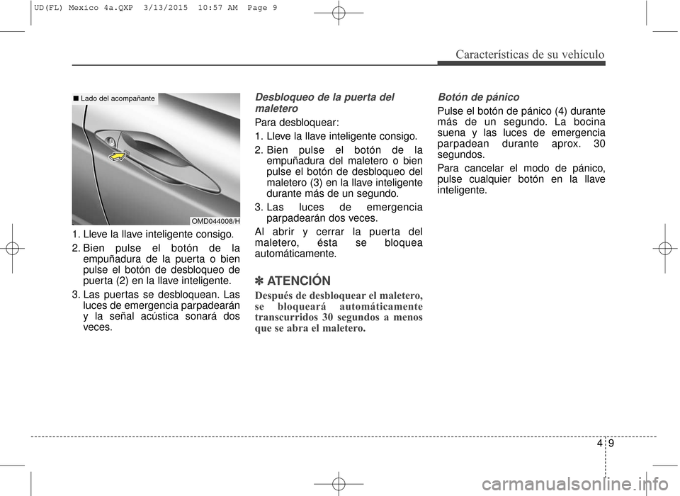 Hyundai Elantra 2016 Manual del propietario (in Spanish) 49
Características de su vehículo
1. Lleve la llave inteligente consigo.
2. Bien pulse el botón de laempuñadura de la puerta o bien
pulse el botón de desbloqueo de
puerta (2) en la llave intelige Hyundai Elantra 2016 Manual del propietario (in Spanish) 49
Características de su vehículo
1. Lleve la llave inteligente consigo.
2. Bien pulse el botón de laempuñadura de la puerta o bien
pulse el botón de desbloqueo de
puerta (2) en la llave intelige