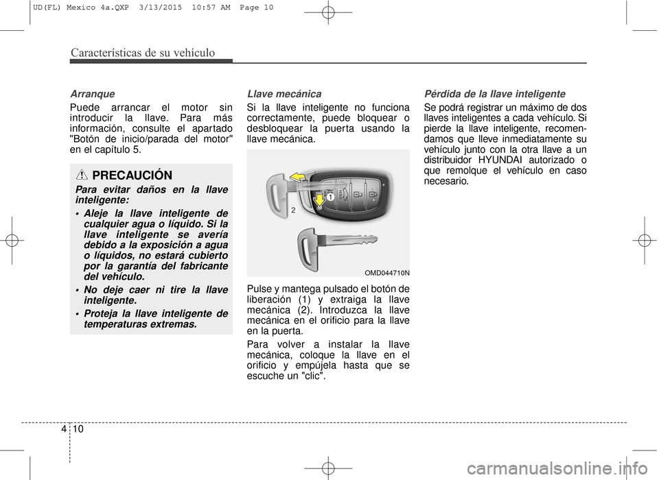 Hyundai Elantra 2016 Manual del propietario (in Spanish) Características de su vehículo
10
4
Arranque
Puede arrancar el motor sin
introducir la llave. Para más
información, consulte el apartado
"Botón de inicio/parada del motor"
en el capítulo 5.
Llav Hyundai Elantra 2016 Manual del propietario (in Spanish) Características de su vehículo
10
4
Arranque
Puede arrancar el motor sin
introducir la llave. Para más
información, consulte el apartado
"Botón de inicio/parada del motor"
en el capítulo 5.
Llav