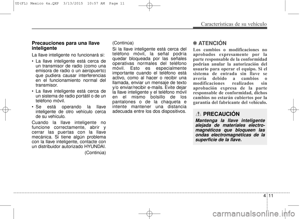 Hyundai Elantra 2016 Manual del propietario (in Spanish) 411
Características de su vehículo
Precauciones para una llave
inteligente
La llave inteligente no funcionará si:
La llave inteligente está cerca deun transmisor de radio (como una
emisora de rad Hyundai Elantra 2016 Manual del propietario (in Spanish) 411
Características de su vehículo
Precauciones para una llave
inteligente
La llave inteligente no funcionará si:
La llave inteligente está cerca deun transmisor de radio (como una
emisora de rad