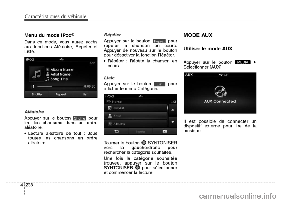 Hyundai Elantra 2016  Manuel du propriétaire (in French) Caractéristiques du véhicule
238
4
Menu du mode iPod®
Dans ce mode, vous aurez accès
aux fonctions Aléatoire, Répéter et
Liste.
Aléatoire
Appuyer sur le bouton  pour
lire les chansons dans un 