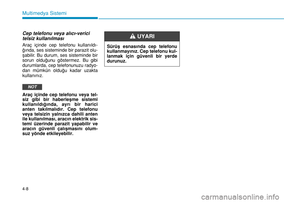 Hyundai Elantra 2016  Kullanım Kılavuzu (in Turkish) 4-8
Multimedya Sistemi
Cep telefonu veya alıcı-verici
telsiz kullanılması
Araç içinde cep telefonu kullanıldı-
ğında, ses sisteminde bir parazit olu-
şabilir. Bu durum, ses sisteminde bir
s