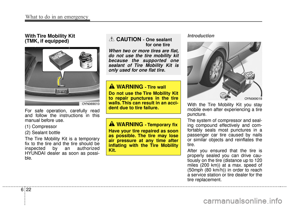 Hyundai Elantra 2015  Owners Manual What to do in an emergency
22
6
With Tire Mobility Kit 
(TMK, if equipped)
For safe operation, carefully read
and follow the instructions in this
manual before use.
(1) Compressor
(2) Sealant bottle
T
