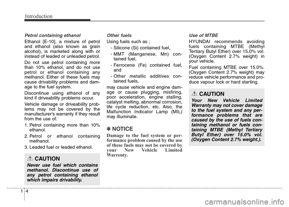 Hyundai Elantra 2015  Owners Manual - RHD (UK. Australia) Introduction
4 1
Petrol containing ethanol
Ethanol [E-10], a mixture of petrol
and ethanol (also known as grain
alcohol), is marketed along with or
instead of leaded or unleaded petrol.
Do not use pet